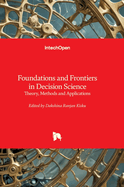 Foundations and Frontiers in Decision Science - Theory, Methods and Applications: Theory, Methods and Applications