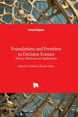 Foundations and Frontiers in Decision Science - Theory, Methods and Applications: Theory, Methods and Applications - Kisku, Dakshina Ranjan (Editor)