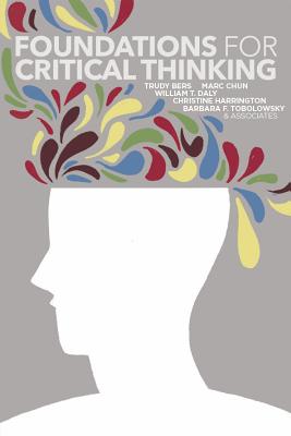 Foundations for Critical Thinking - Bers, Trudy, and Chun, Marc, and Daly, William T.