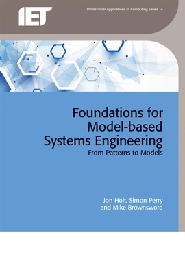 Foundations for Model-based Systems Engineering: From patterns to models - Holt, Jon, and Perry, Simon, and Brownsword, Mike