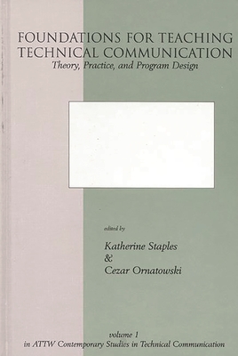 Foundations for Teaching Technical Communication: Theory, Practice, and Program Design - Ornatowski, Cezar M, and Unknown, and Staples, Katherine (Editor)