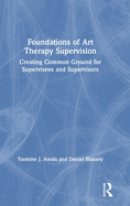 Foundations of Art Therapy Supervision: Creating Common Ground for Supervisees and Supervisors
