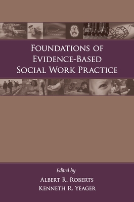 Foundations of Evidence-Based Social Work Practice - Roberts, Albert R (Editor), and Yeager, Kenneth R (Editor)