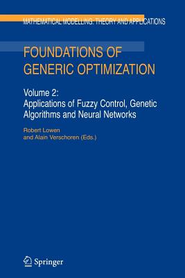 Foundations of Generic Optimization: Volume 2: Applications of Fuzzy Control, Genetic Algorithms and Neural Networks - Lowen, R. (Editor), and Verschoren, A. (Editor)