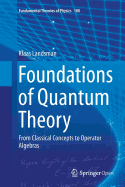 Foundations of Quantum Theory: From Classical Concepts to Operator Algebras