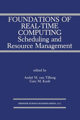 Foundations of Real-Time Computing: Scheduling and Resource Management - Van Tilborg, Andr� M (Editor), and Koob, Gary M (Editor)