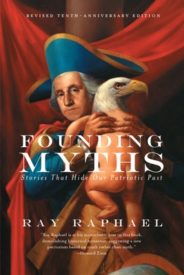 Founding Myths: Stories That Hide Our Patriotic Past - Raphael, Ray