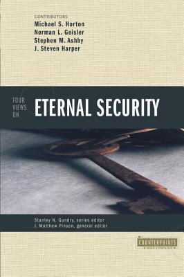 Four Views on Eternal Security - Gundry, Stanley N (Editor), and Pinson, J Matthew (Editor), and Horton, Michael (Contributions by)