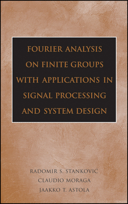 Fourier Analysis on Finite Groups with Applications in Signal Processing and System Design - Stankovic, Radomir S., and Moraga, Claudio, and Astola, Jaakko