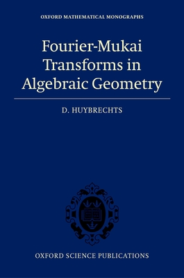 Fourier-Mukai Transforms in Algebraic Geometry - Huybrechts, D