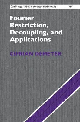 Fourier Restriction, Decoupling, and Applications - Demeter, Ciprian