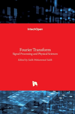 Fourier Transform: Signal Processing and Physical Sciences - Salih, Salih (Editor)