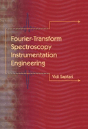 Fourier-Transform Spectroscopy Instrumentation Engineering - Saptari, Vidi, and Weeks, Arthur R, Jr. (Editor)