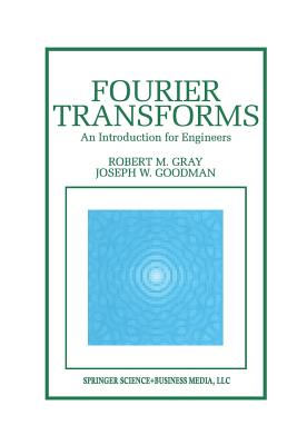 Fourier Transforms: An Introduction for Engineers - Gray, Robert M, and Goodman, Joseph W