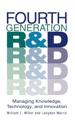 Fourth Generation R&d: Managing Knowledge, Technology, and Innovation - Miller, William L, and Morris, Langdon