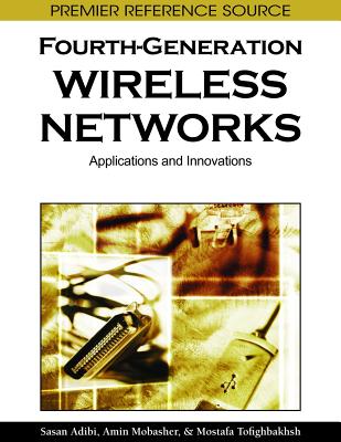 Fourth-Generation Wireless Networks: Applications and Innovations - Adibi, Sasan (Editor), and Mobasher, Amin (Editor), and Tofighbakhsh, Mostafa (Editor)