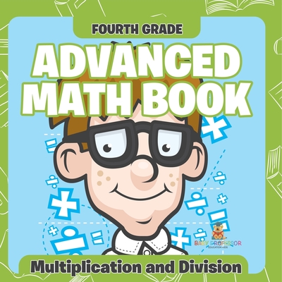 Fourth Grade Advanced Math Books: Multiplication and Division - Baby Professor
