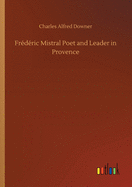 Fr�d�ric Mistral Poet and Leader in Provence