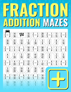 Fraction Addition Mazes: An Entertaining Way to Learn and Practice Adding Fractions For Kids And Adults