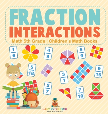 Fraction Interactions - Math 5th Grade Children's Math Books - Baby Professor