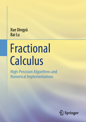Fractional Calculus: High-Precision Algorithms and Numerical Implementations - Xue, Dingy�, and Bai, Lu