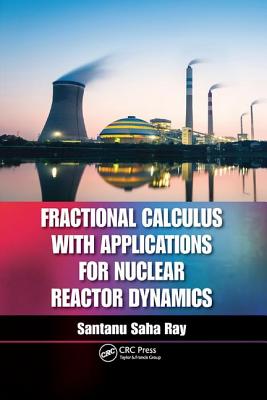 Fractional Calculus with Applications for Nuclear Reactor Dynamics - Ray, Santanu Saha