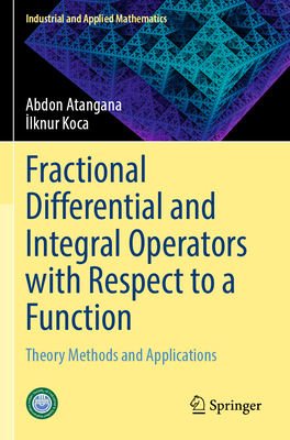 Fractional Differential and Integral Operators with Respect to a Function: Theory Methods and Applications - Atangana, Abdon, and Koca, Ilknur