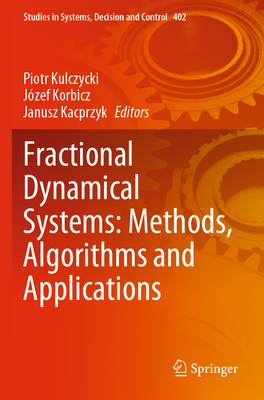 Fractional Dynamical Systems: Methods, Algorithms and Applications - Kulczycki, Piotr (Editor), and Korbicz, J�zef (Editor), and Kacprzyk, Janusz (Editor)