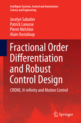 Fractional Order Differentiation and Robust Control Design: Crone, H-Infinity and Motion Control - Sabatier, Jocelyn, and Lanusse, Patrick, and Melchior, Pierre