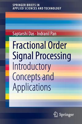 Fractional Order Signal Processing: Introductory Concepts and Applications - Das, Saptarshi, and Pan, Indranil