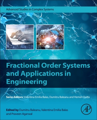 Fractional Order Systems and Applications in Engineering - Baleanu, Dumitru (Editor), and Balas, Valentina Emilia, PhD (Editor), and Agarwal, Praveen, PhD (Editor)