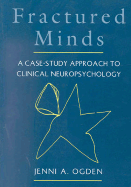 Fractured Minds: A Case-Study Approach to Clinical Neuropsychology