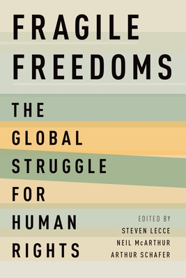 Fragile Freedoms: The Global Struggle for Human Rights - Lecce, Steven (Editor), and McArthur, Neil (Editor), and Schafer, Arthur (Editor)
