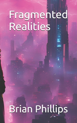 Fragmented Realities - Phillips, Brian