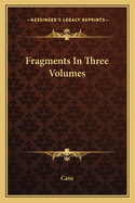 Fragments In Three Volumes
