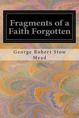 Fragments of a Faith Forgotten - Mead, George Robert Stow