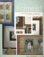 Frame It!: Easy Framing Ideas & Techniques for Absolutely Anything