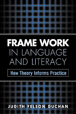 Frame Work in Language and Literacy: How Theory Informs Practice - Duchan, Judith Felson, PhD