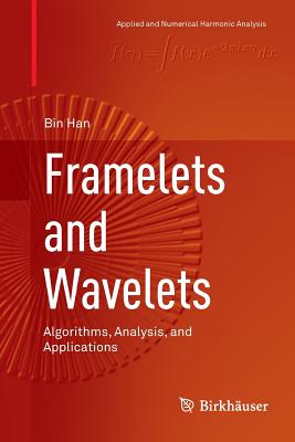 Framelets and Wavelets: Algorithms, Analysis, and Applications - Han, Bin