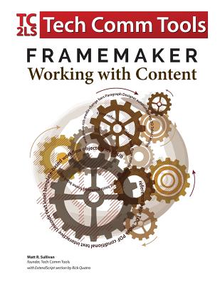 FrameMaker - Working with Content (2017 Release): Updated for 2017 Release (8.5"x11") - Sullivan, Matt R, and Quatro, Rick (Contributions by)