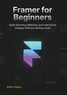 Framer for Beginners: Build Stunning Websites and Interactive Designs Without Writing Code