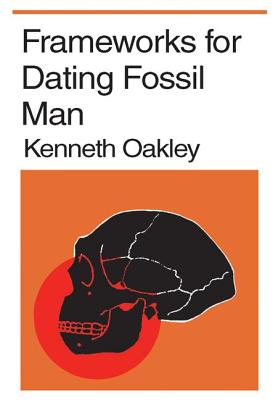 Frameworks for Dating Fossil Man - Oakley, Kenneth P