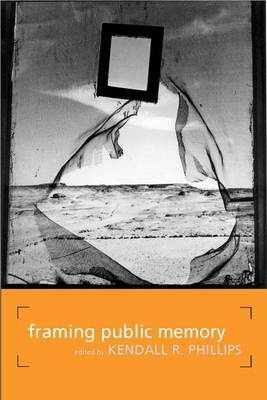 Framing Public Memory - Browne, Stephen Howard (Contributions by), and Biesecker, Barbara, Professor (Contributions by), and Zelizer, Barbie...
