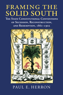 Framing the Solid South: The State Constitutional Conventions of Secession, Reconstruction, and Redemption, 1861 - 1902