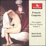Fran�ois Couperin: The Complete Pi�ces de Clavecin, Vol. 5