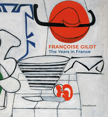 Fran�oise Gilot: The French Years - Silvana Editoriale (Editor)