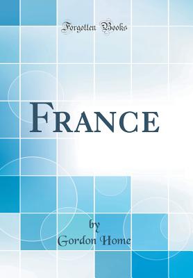 France (Classic Reprint) - Home, Gordon