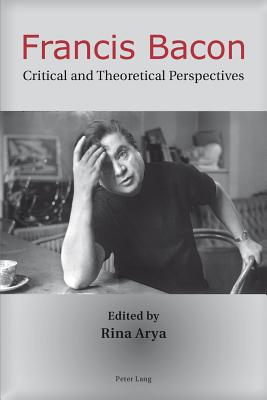 Francis Bacon: Critical and Theoretical Perspectives - Arya, Rina (Editor)