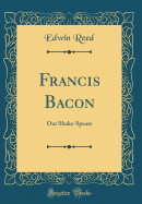 Francis Bacon: Our Shake-Speare (Classic Reprint)