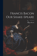 Francis Bacon Our Shake-Speare